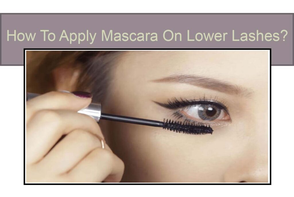 How to apply mascara on lower lashes guide